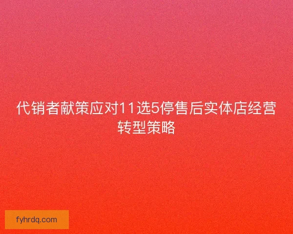 代销者献策应对11选5停售后实体店经营转型策略